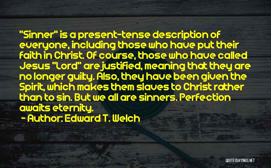 Edward T. Welch Quotes: Sinner Is A Present-tense Description Of Everyone, Including Those Who Have Put Their Faith In Christ. Of Course, Those Who