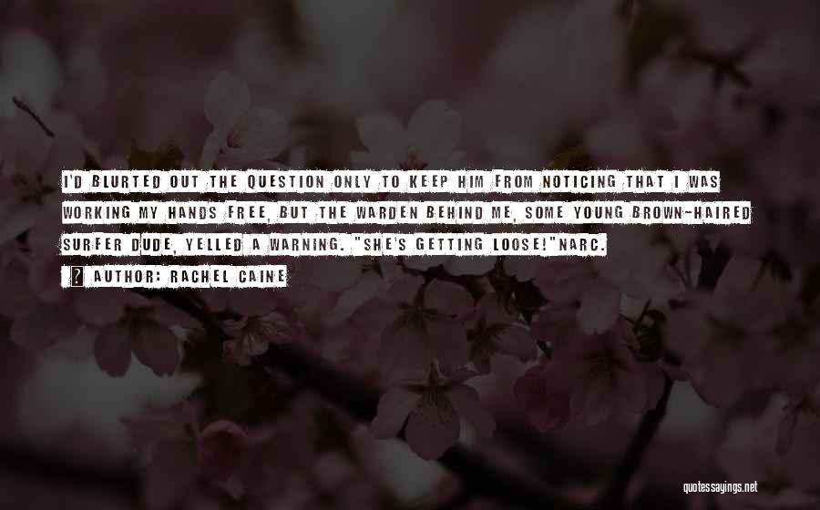 Rachel Caine Quotes: I'd Blurted Out The Question Only To Keep Him From Noticing That I Was Working My Hands Free, But The