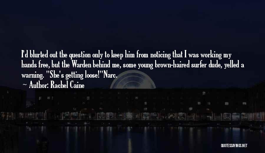 Rachel Caine Quotes: I'd Blurted Out The Question Only To Keep Him From Noticing That I Was Working My Hands Free, But The