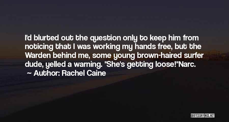 Rachel Caine Quotes: I'd Blurted Out The Question Only To Keep Him From Noticing That I Was Working My Hands Free, But The