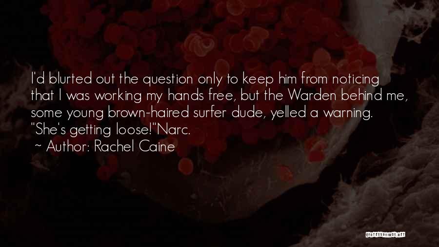 Rachel Caine Quotes: I'd Blurted Out The Question Only To Keep Him From Noticing That I Was Working My Hands Free, But The