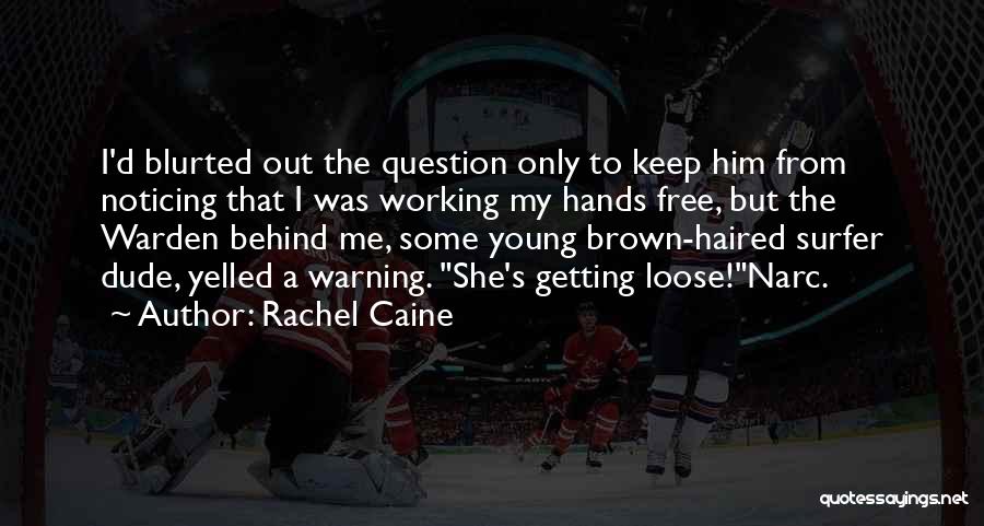 Rachel Caine Quotes: I'd Blurted Out The Question Only To Keep Him From Noticing That I Was Working My Hands Free, But The