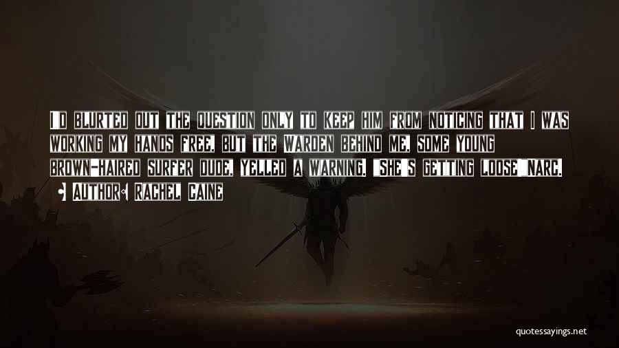 Rachel Caine Quotes: I'd Blurted Out The Question Only To Keep Him From Noticing That I Was Working My Hands Free, But The