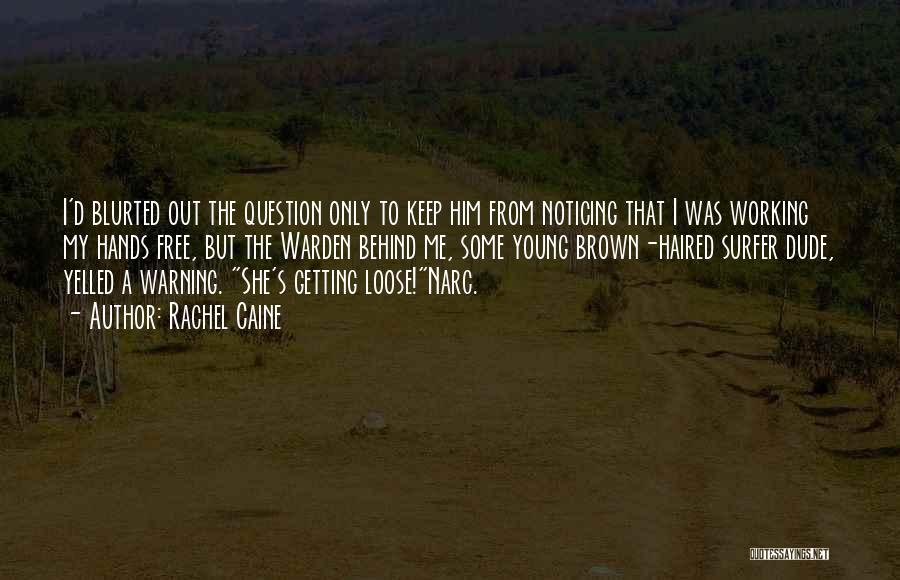 Rachel Caine Quotes: I'd Blurted Out The Question Only To Keep Him From Noticing That I Was Working My Hands Free, But The