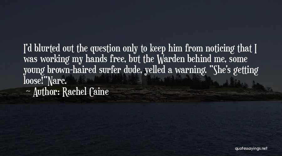 Rachel Caine Quotes: I'd Blurted Out The Question Only To Keep Him From Noticing That I Was Working My Hands Free, But The