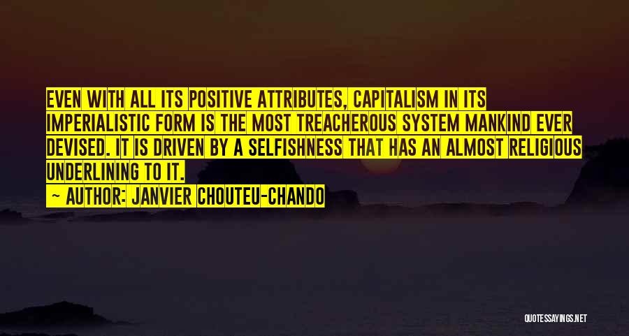 Janvier Chouteu-Chando Quotes: Even With All Its Positive Attributes, Capitalism In Its Imperialistic Form Is The Most Treacherous System Mankind Ever Devised. It