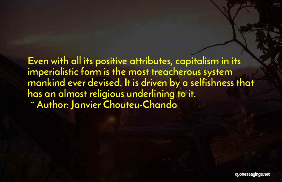 Janvier Chouteu-Chando Quotes: Even With All Its Positive Attributes, Capitalism In Its Imperialistic Form Is The Most Treacherous System Mankind Ever Devised. It