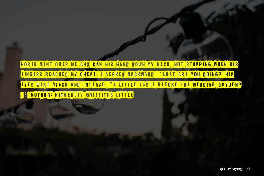Kimberley Griffiths Little Quotes: Horeb Bent Over Me And Ran His Hand Down My Neck, Not Stopping When His Fingers Reached My Chest. I