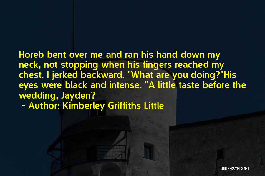 Kimberley Griffiths Little Quotes: Horeb Bent Over Me And Ran His Hand Down My Neck, Not Stopping When His Fingers Reached My Chest. I