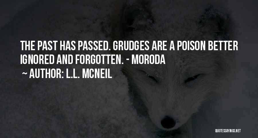 L.L. McNeil Quotes: The Past Has Passed. Grudges Are A Poison Better Ignored And Forgotten. - Moroda