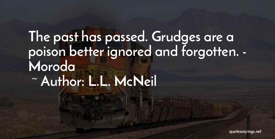 L.L. McNeil Quotes: The Past Has Passed. Grudges Are A Poison Better Ignored And Forgotten. - Moroda