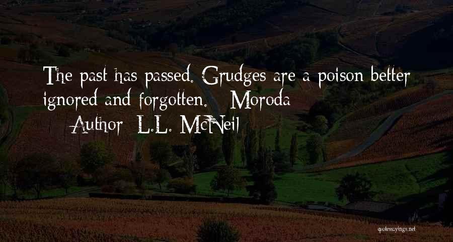 L.L. McNeil Quotes: The Past Has Passed. Grudges Are A Poison Better Ignored And Forgotten. - Moroda