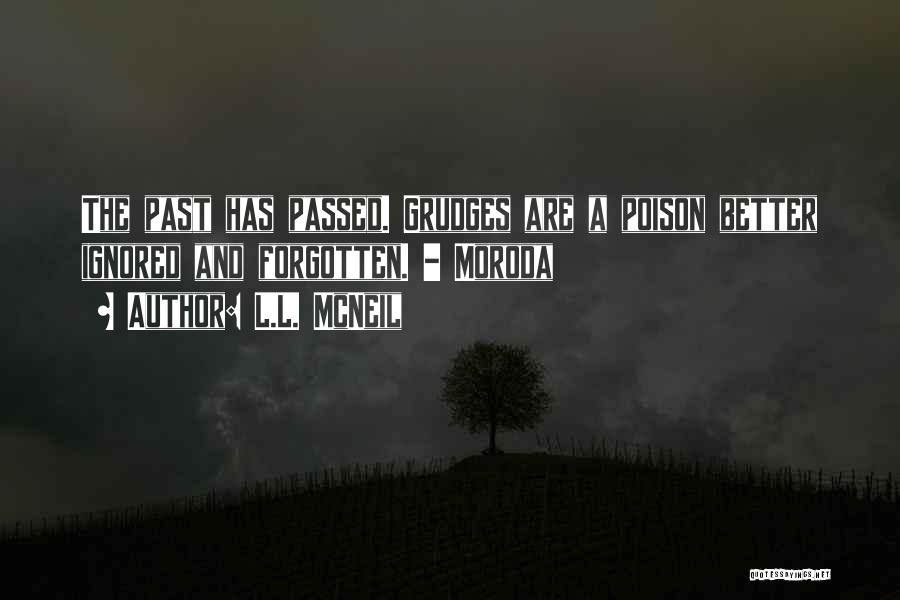 L.L. McNeil Quotes: The Past Has Passed. Grudges Are A Poison Better Ignored And Forgotten. - Moroda