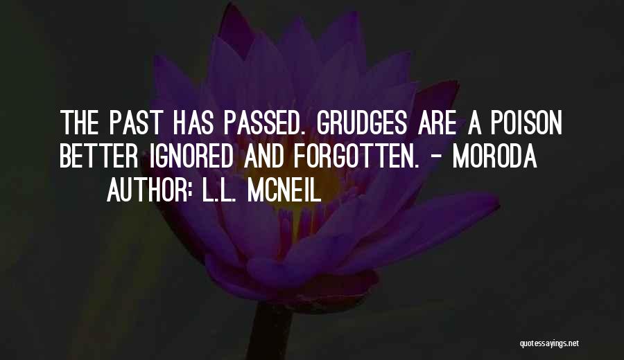 L.L. McNeil Quotes: The Past Has Passed. Grudges Are A Poison Better Ignored And Forgotten. - Moroda