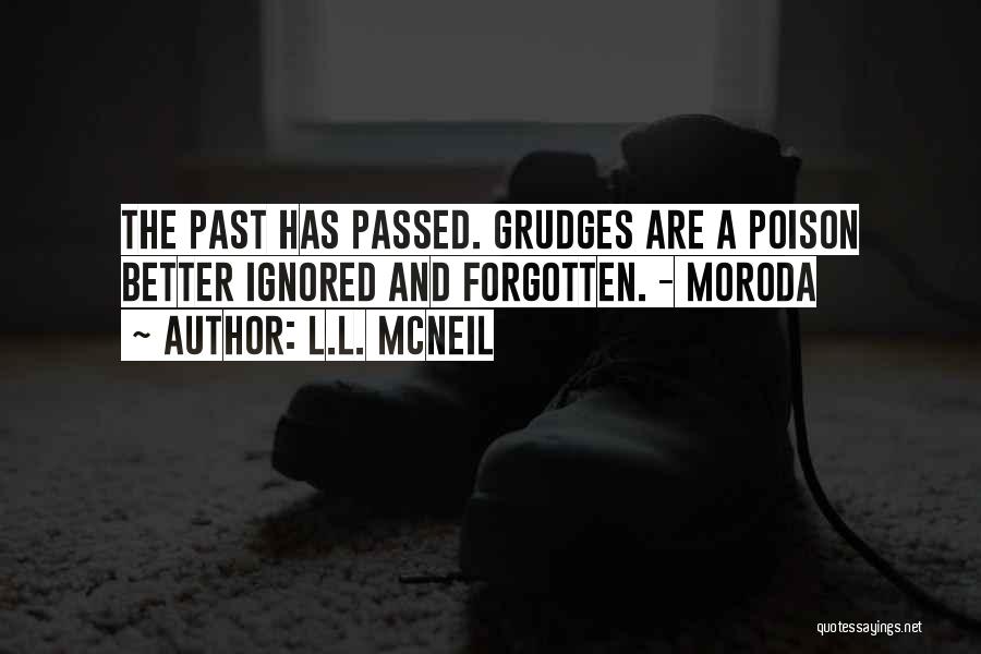 L.L. McNeil Quotes: The Past Has Passed. Grudges Are A Poison Better Ignored And Forgotten. - Moroda