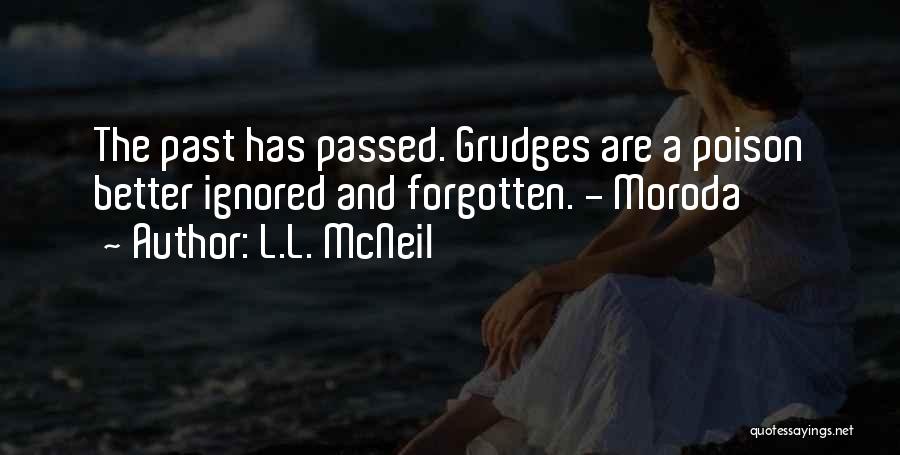 L.L. McNeil Quotes: The Past Has Passed. Grudges Are A Poison Better Ignored And Forgotten. - Moroda