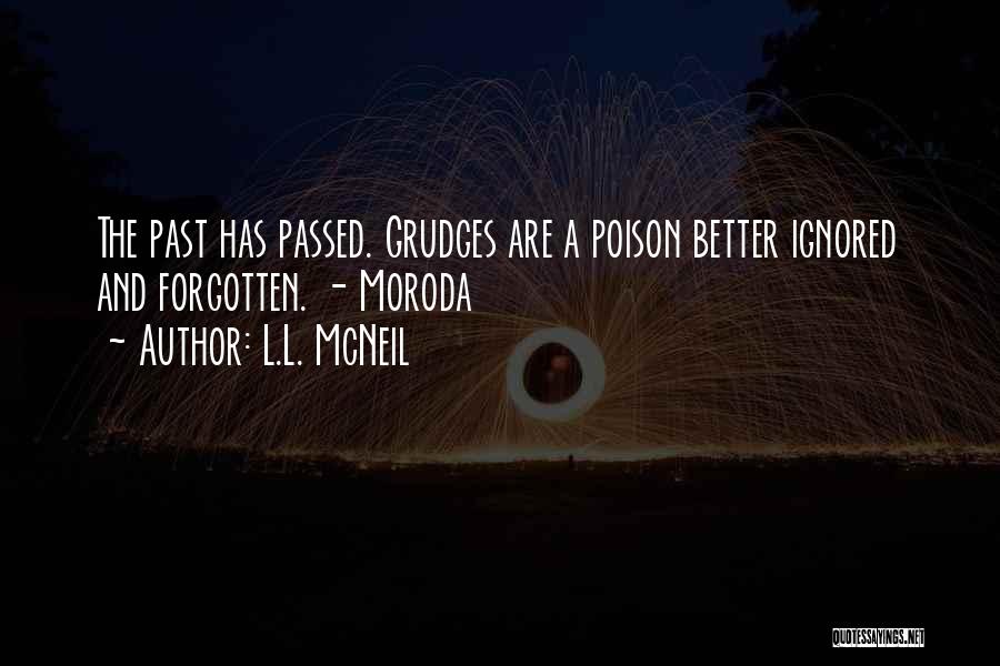 L.L. McNeil Quotes: The Past Has Passed. Grudges Are A Poison Better Ignored And Forgotten. - Moroda