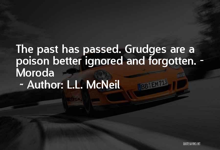 L.L. McNeil Quotes: The Past Has Passed. Grudges Are A Poison Better Ignored And Forgotten. - Moroda