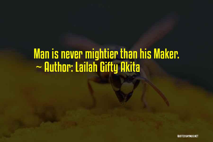 Lailah Gifty Akita Quotes: Man Is Never Mightier Than His Maker.