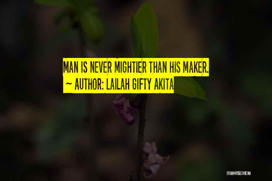 Lailah Gifty Akita Quotes: Man Is Never Mightier Than His Maker.