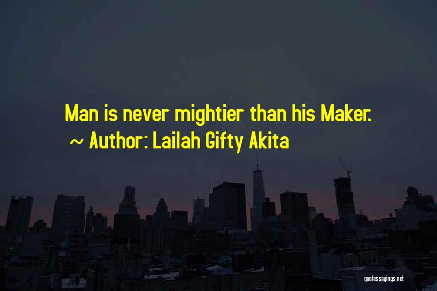 Lailah Gifty Akita Quotes: Man Is Never Mightier Than His Maker.