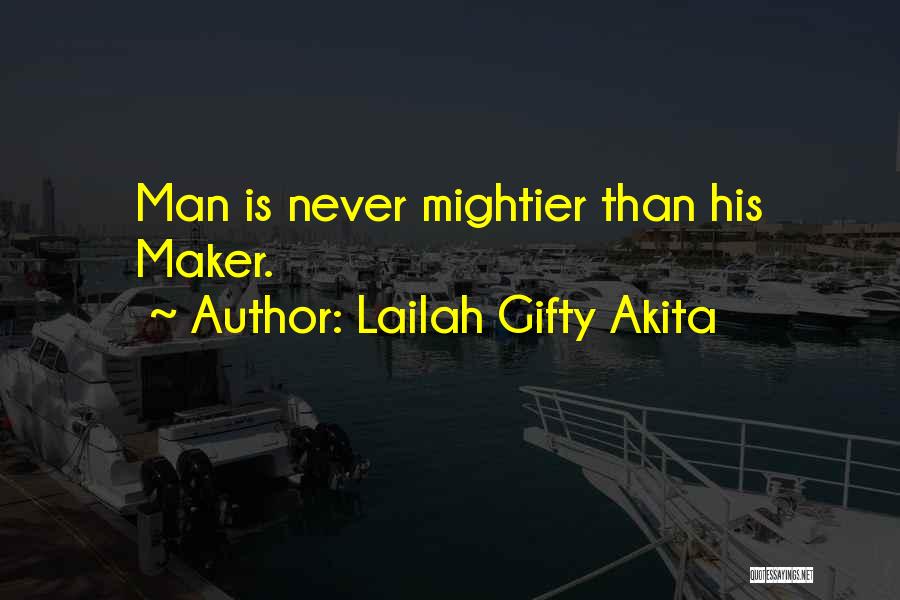 Lailah Gifty Akita Quotes: Man Is Never Mightier Than His Maker.