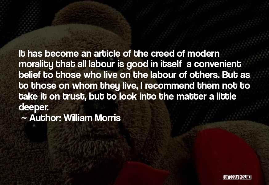 William Morris Quotes: It Has Become An Article Of The Creed Of Modern Morality That All Labour Is Good In Itself A Convenient