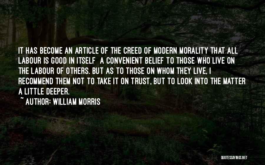 William Morris Quotes: It Has Become An Article Of The Creed Of Modern Morality That All Labour Is Good In Itself A Convenient