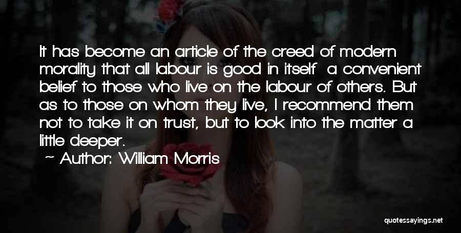 William Morris Quotes: It Has Become An Article Of The Creed Of Modern Morality That All Labour Is Good In Itself A Convenient