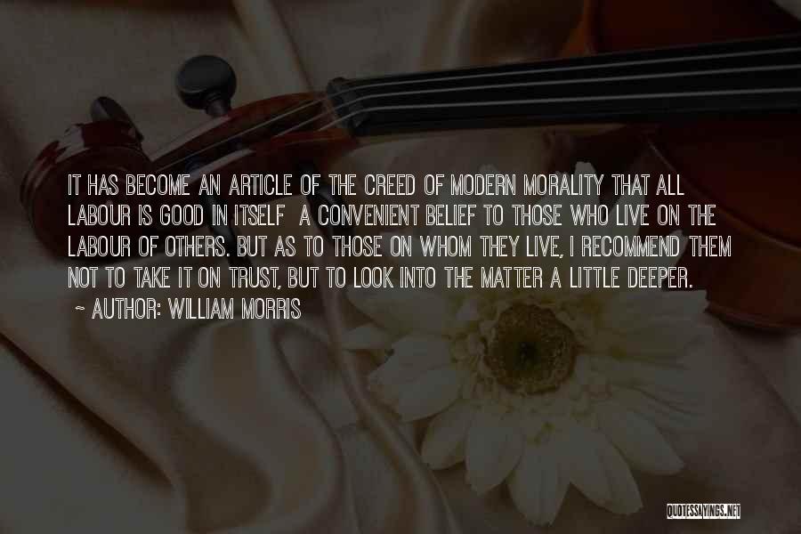 William Morris Quotes: It Has Become An Article Of The Creed Of Modern Morality That All Labour Is Good In Itself A Convenient