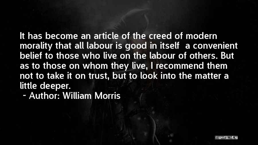 William Morris Quotes: It Has Become An Article Of The Creed Of Modern Morality That All Labour Is Good In Itself A Convenient