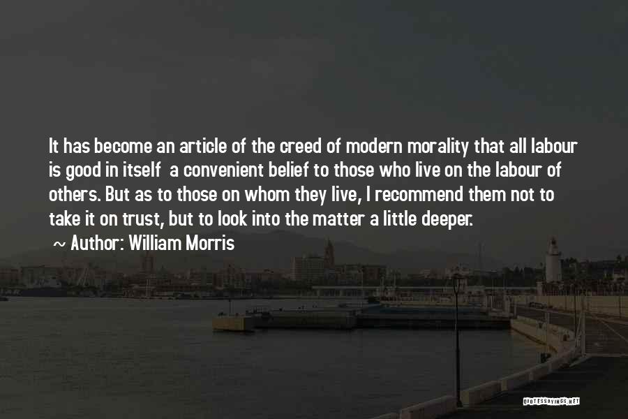 William Morris Quotes: It Has Become An Article Of The Creed Of Modern Morality That All Labour Is Good In Itself A Convenient