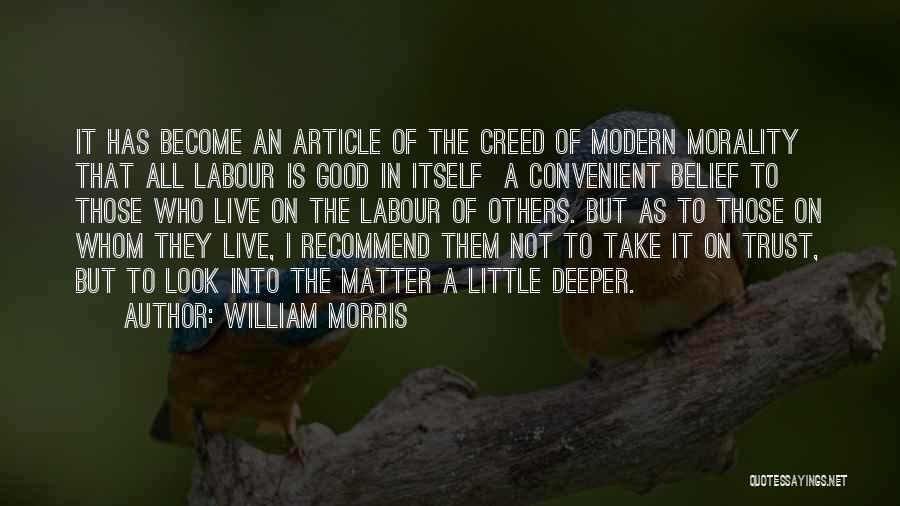 William Morris Quotes: It Has Become An Article Of The Creed Of Modern Morality That All Labour Is Good In Itself A Convenient