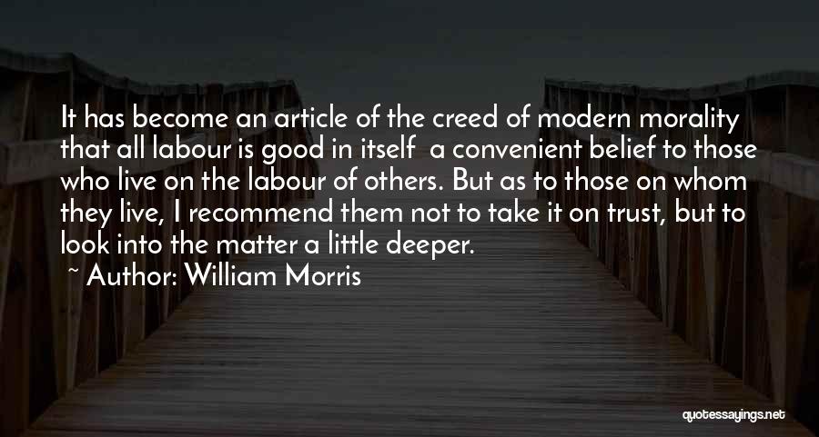 William Morris Quotes: It Has Become An Article Of The Creed Of Modern Morality That All Labour Is Good In Itself A Convenient