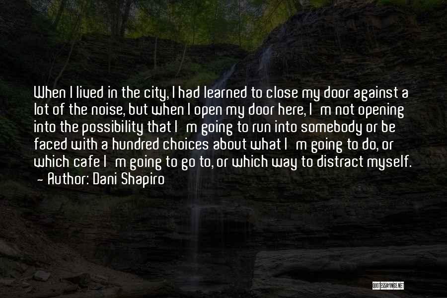 Dani Shapiro Quotes: When I Lived In The City, I Had Learned To Close My Door Against A Lot Of The Noise, But