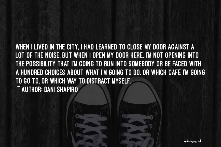 Dani Shapiro Quotes: When I Lived In The City, I Had Learned To Close My Door Against A Lot Of The Noise, But