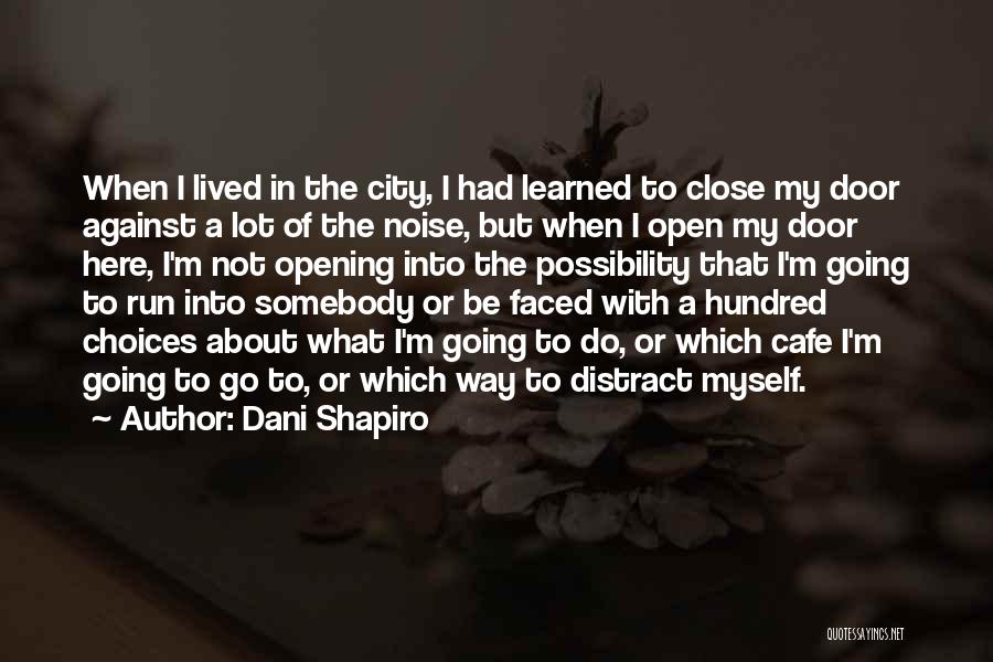 Dani Shapiro Quotes: When I Lived In The City, I Had Learned To Close My Door Against A Lot Of The Noise, But