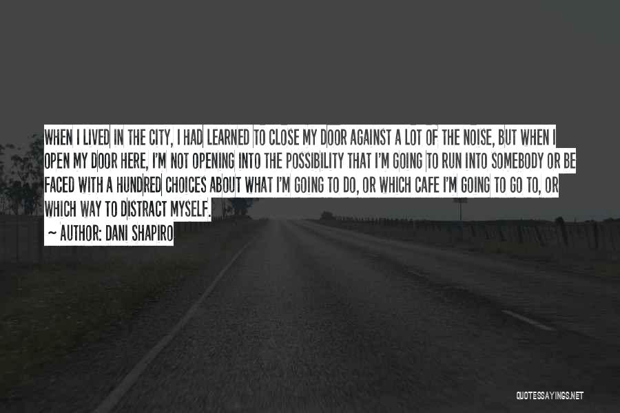 Dani Shapiro Quotes: When I Lived In The City, I Had Learned To Close My Door Against A Lot Of The Noise, But