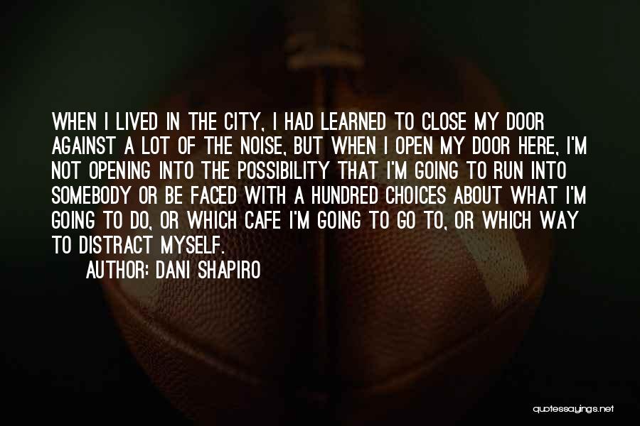 Dani Shapiro Quotes: When I Lived In The City, I Had Learned To Close My Door Against A Lot Of The Noise, But