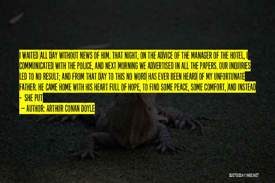 Arthur Conan Doyle Quotes: I Waited All Day Without News Of Him. That Night, On The Advice Of The Manager Of The Hotel, I