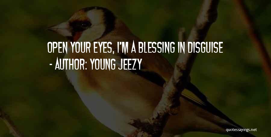 Young Jeezy Quotes: Open Your Eyes, I'm A Blessing In Disguise