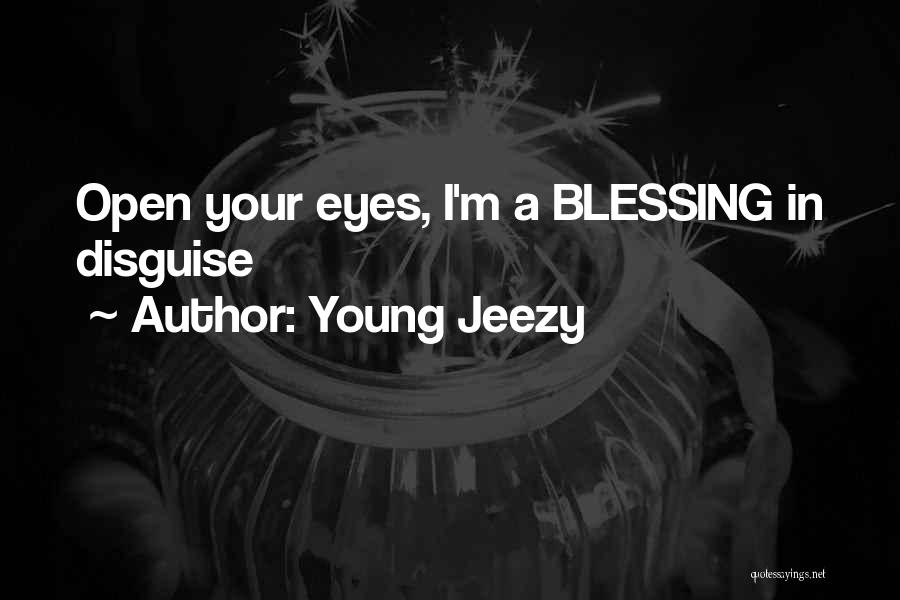 Young Jeezy Quotes: Open Your Eyes, I'm A Blessing In Disguise