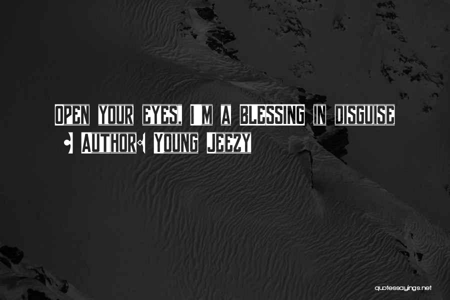 Young Jeezy Quotes: Open Your Eyes, I'm A Blessing In Disguise