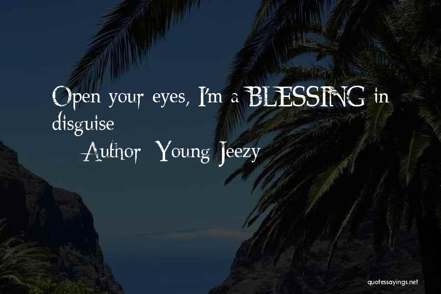 Young Jeezy Quotes: Open Your Eyes, I'm A Blessing In Disguise