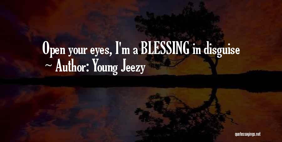 Young Jeezy Quotes: Open Your Eyes, I'm A Blessing In Disguise