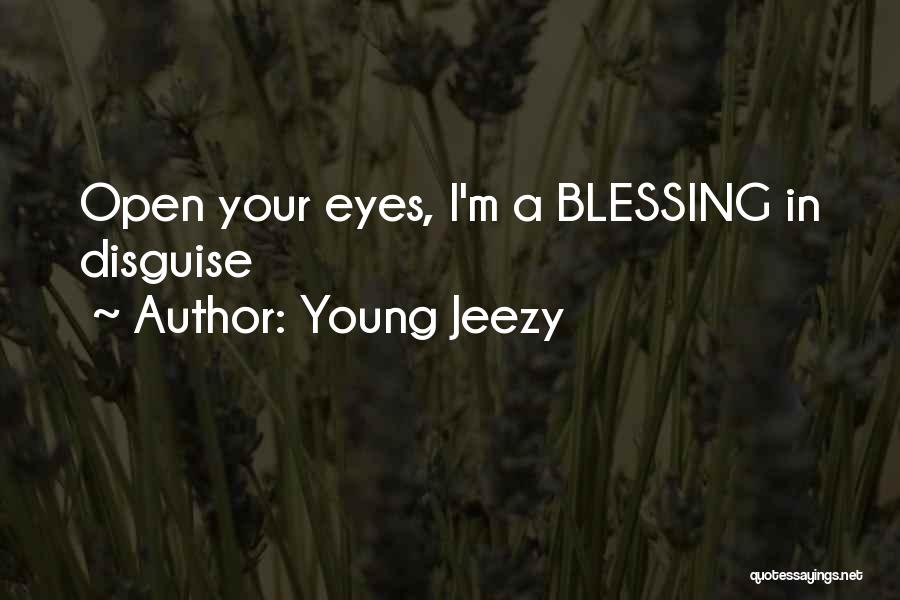 Young Jeezy Quotes: Open Your Eyes, I'm A Blessing In Disguise