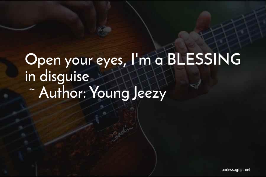 Young Jeezy Quotes: Open Your Eyes, I'm A Blessing In Disguise