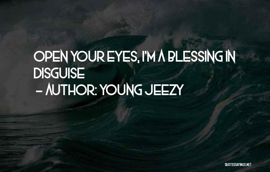 Young Jeezy Quotes: Open Your Eyes, I'm A Blessing In Disguise