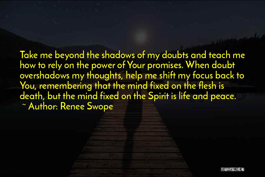 Renee Swope Quotes: Take Me Beyond The Shadows Of My Doubts And Teach Me How To Rely On The Power Of Your Promises.