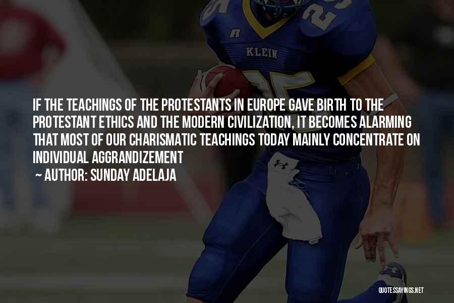 Sunday Adelaja Quotes: If The Teachings Of The Protestants In Europe Gave Birth To The Protestant Ethics And The Modern Civilization, It Becomes
